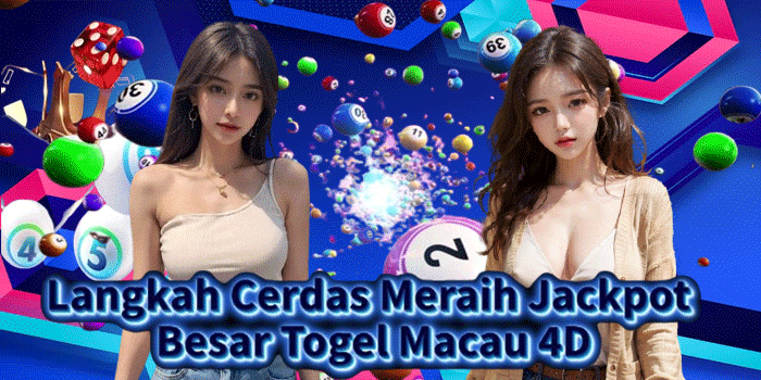 Langkah Cerdas Meraih Jackpot Besar Togel Macau 4D