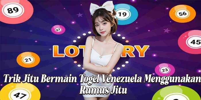 Trik Jitu Bermain Togel Venezuela Menggunakan Rumus Jitu