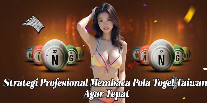 Strategi Profesional Membaca Pola Togel Taiwan Agar Tepat