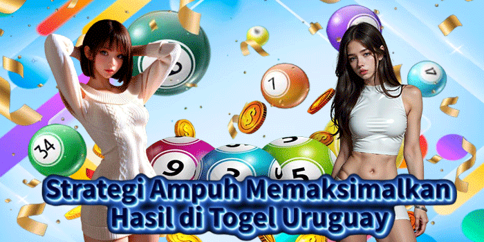 Strategi Ampuh Memaksimalkan Hasil di Togel Uruguay
