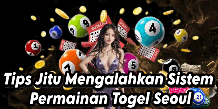 Tips Jitu Mengalahkan Sistem Permainan Togel Seoul