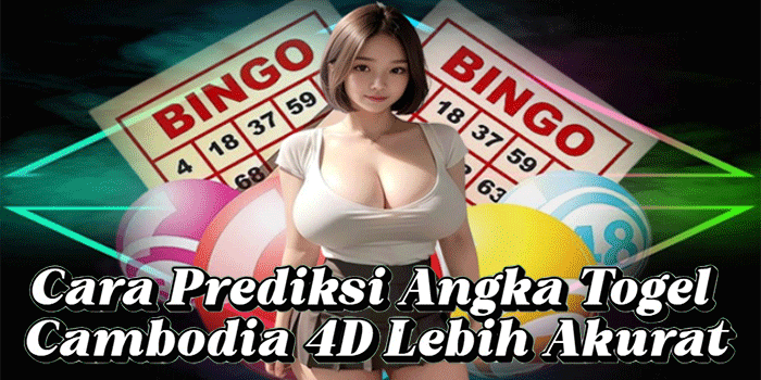 Cara Prediksi Angka Togel Cambodia 4D Lebih Akurat