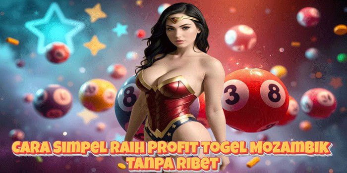 Cara Simpel Raih Profit Togel Mozambik Tanpa Ribet