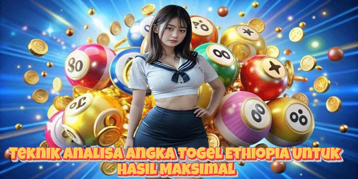 Teknik Analisa Angka Togel Ethiopia Untuk Hasil Maksimal